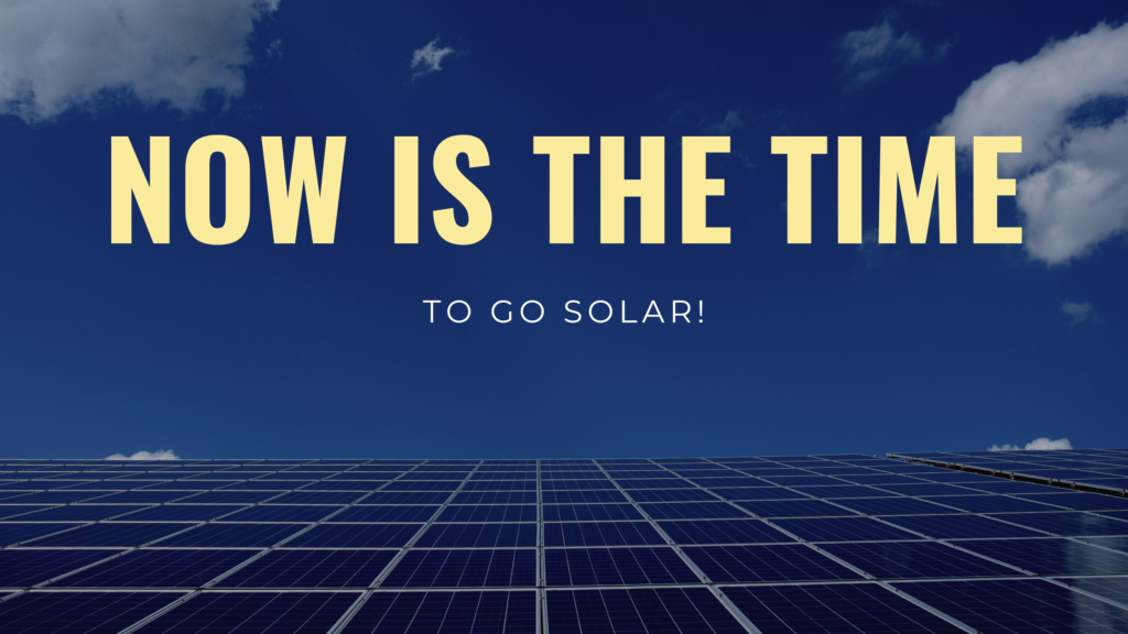 Now Is the Time to Go Solar- Why?
